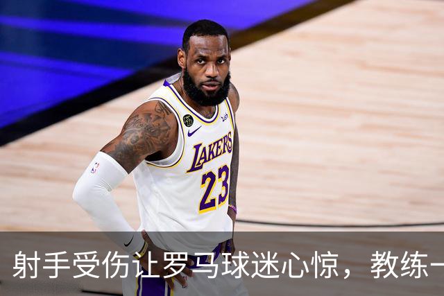 射手受伤让罗马球迷心惊，教练一句话送来定心丸
