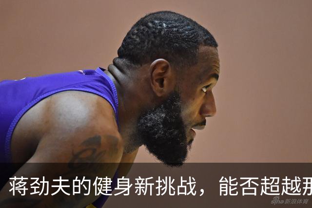 蒋劲夫的健身新挑战，能否超越那些伤痛？